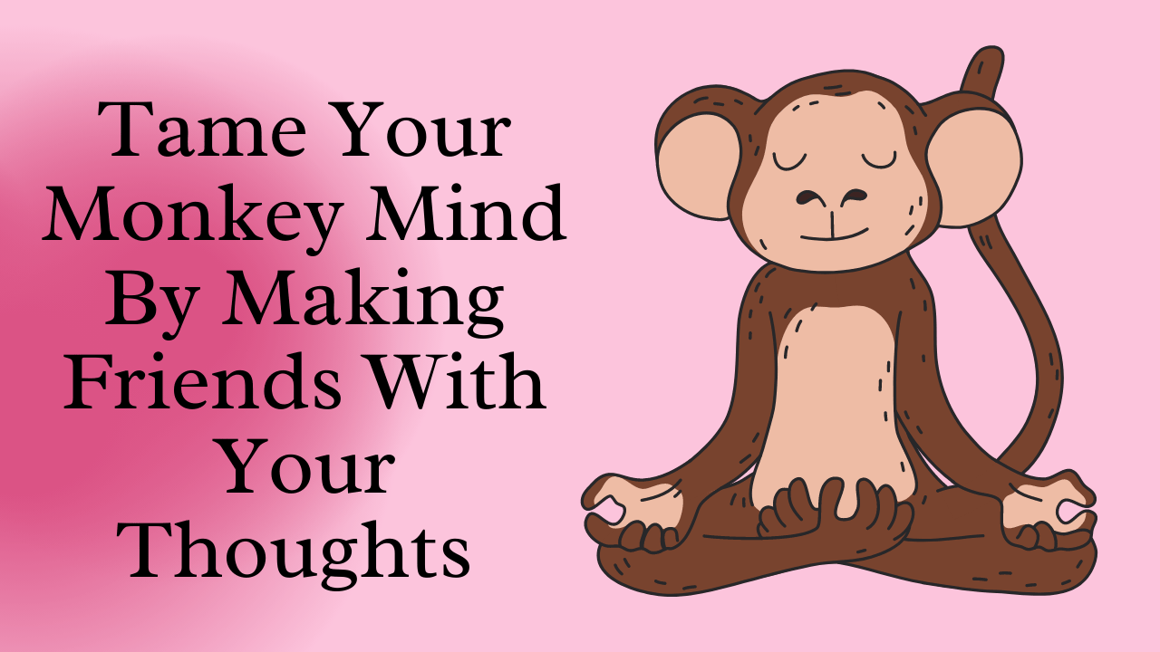 Taming the monkey mind